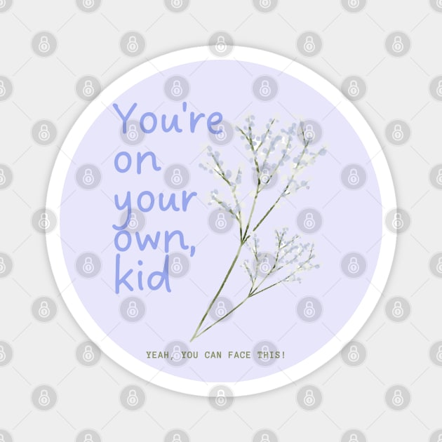 Youre on your own, kid, you can face this Magnet by misswoodhouse